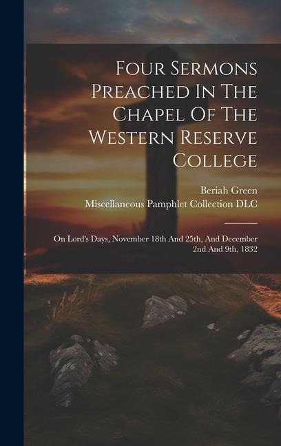 Four Sermons Preached In The Chapel Of The Western Reserve College: On Lords Days, November 18th And 25th, And December 2nd And 9th, 1832