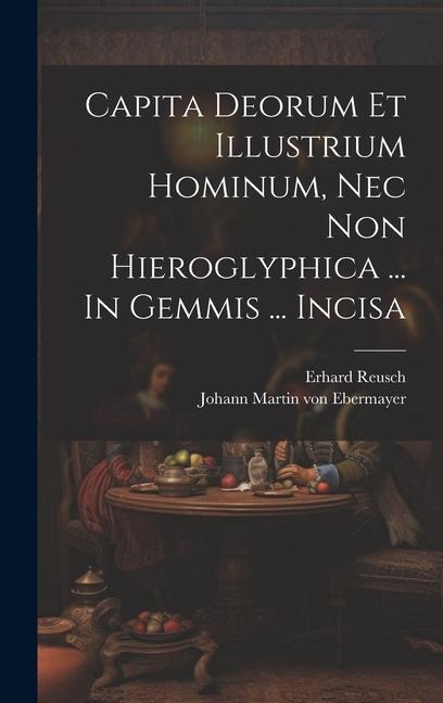 Capita Deorum Et Illustrium Hominum, Nec Non Hieroglyphica ... In Gemmis ... Incisa