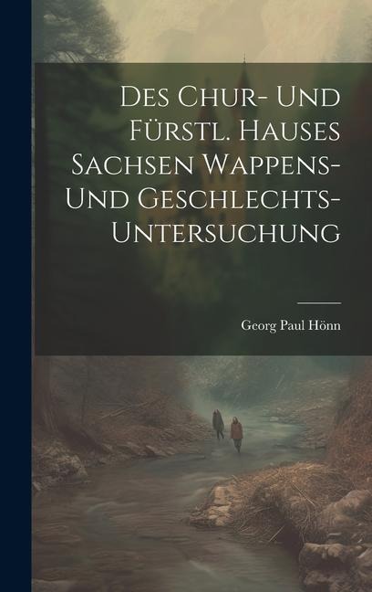 Des Chur- Und Fürstl. Hauses Sachsen Wappens- Und Geschlechts-untersuchung