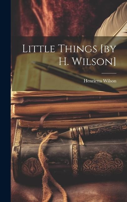 Little Things [by H. Wilson]
