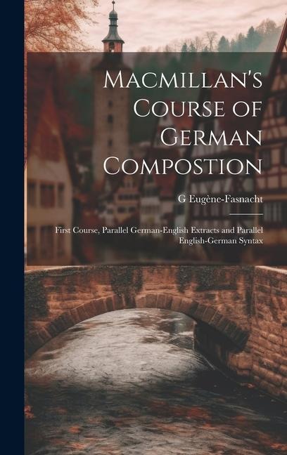 Macmillans Course of German Compostion: First Course, Parallel German-English Extracts and Parallel English-German Syntax
