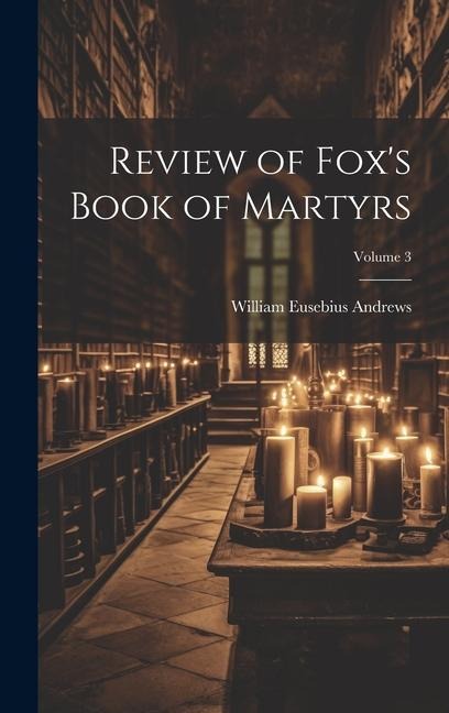 Review of Foxs Book of Martyrs; Volume 3