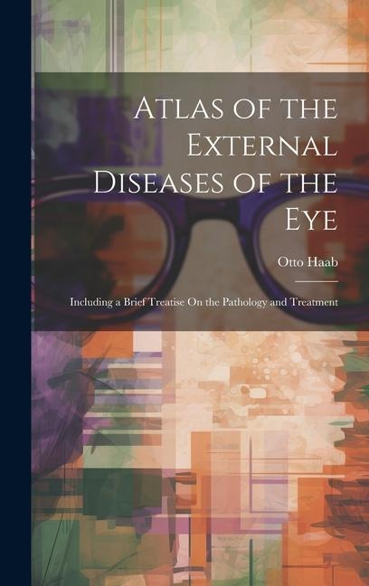 Atlas of the External Diseases of the Eye: Including a Brief Treatise On the Pathology and Treatment