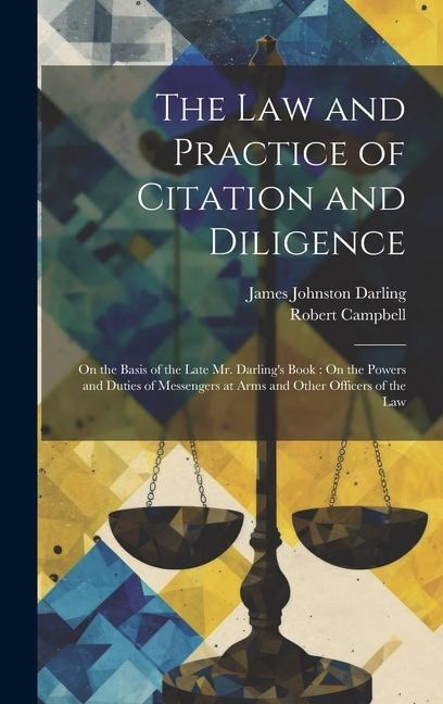The Law and Practice of Citation and Diligence: On the Basis of the Late Mr. Darling's Book: On the Powers and Duties of Messengers at Arms and Other