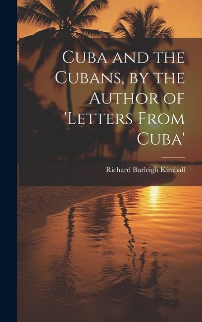Cuba and the Cubans, by the Author of letters From Cuba
