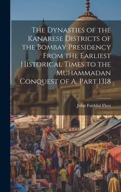 The Dynasties of the Kanarese Districts of the Bombay Presidency From the Earliest Historical Times to the Muhammadan Conquest of A, Part 1318