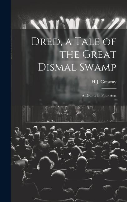 Dred, a Tale of the Great Dismal Swamp: A Drama in Four Acts