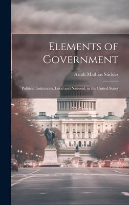 Elements of Government: Political Institutions, Local and National, in the United States