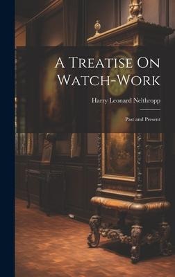 A Treatise On Watch-Work: Past and Present