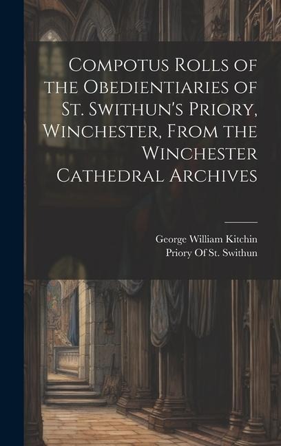 Compotus Rolls of the Obedientiaries of St. Swithuns Priory, Winchester, From the Winchester Cathedral Archives