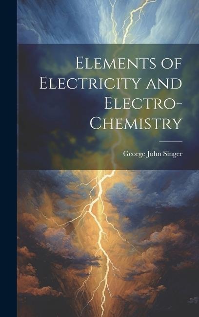Elements of Electricity and Electro-Chemistry