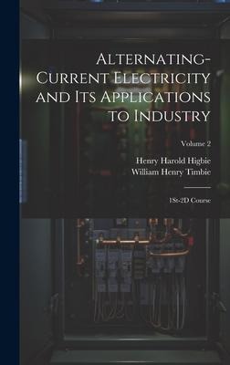 Alternating-Current Electricity and Its Applications to Industry: 1St-2D Course; Volume 2