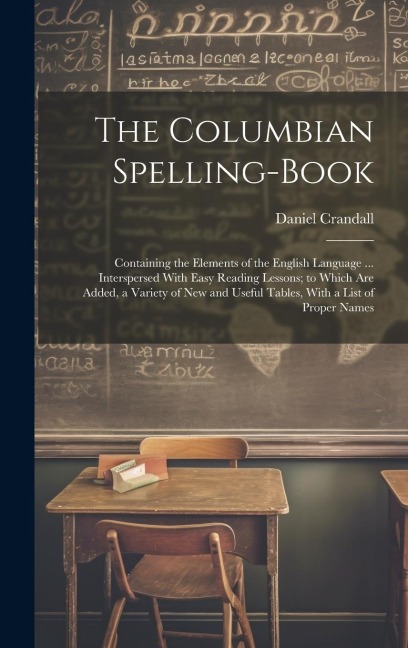 The Columbian Spelling-Book: Containing the Elements of the English Language ... Interspersed With Easy Reading Lessons; to Which Are Added, a Vari