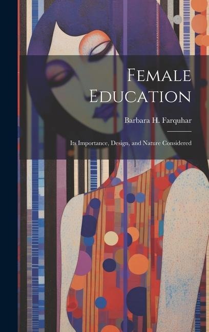 Female Education: Its Importance, Design, and Nature Considered