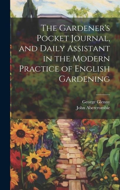 The Gardeners Pocket Journal, and Daily Assistant in the Modern Practice of English Gardening
