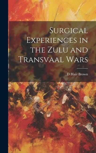 Surgical Experiences in the Zulu and Transvaal Wars