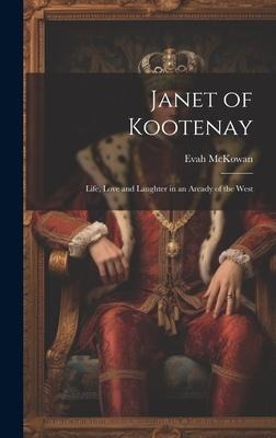 Janet of Kootenay: Life, Love and Laughter in an Arcady of the West