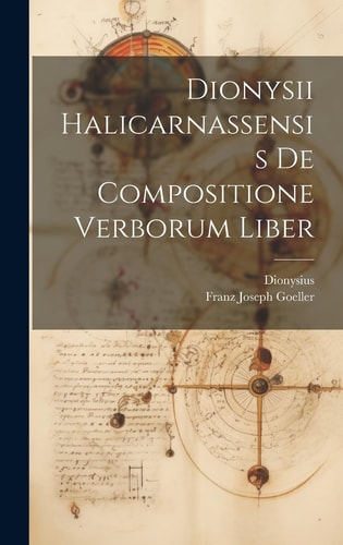 Dionysii Halicarnassensis De Compositione Verborum Liber
