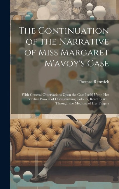 The Continuation of the Narrative of Miss Margaret M'avoy's Case: With General Observations Upon the Case Itself; Upon Her Peculiar Powers of Distingu