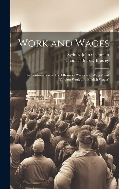 Work and Wages: In Continuation of Lord Brasseys work and Wages and foreign Work and English Wages