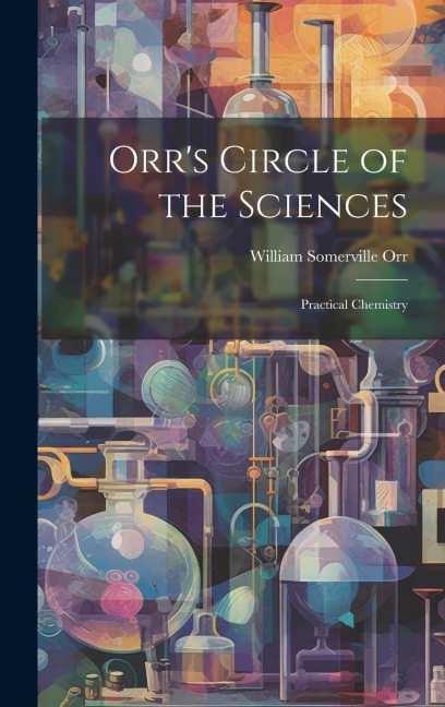 Orrs Circle of the Sciences: Practical Chemistry