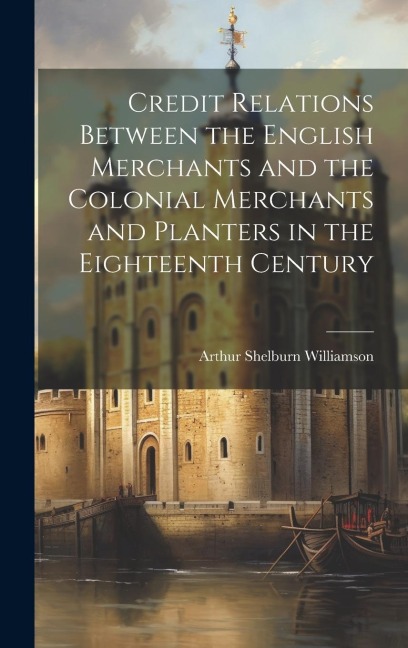 Credit Relations Between the English Merchants and the Colonial Merchants and Planters in the Eighteenth Century