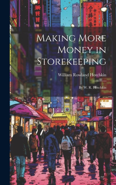 Making More Money in Storekeeping: By W. R. Hotchkin