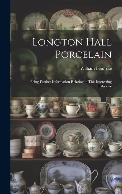 Longton Hall Porcelain: Being Further Information Relating to This Interesting Fabrique