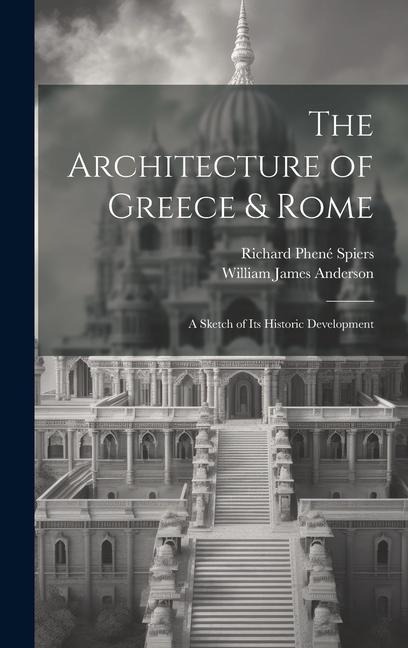 The Architecture of Greece & Rome: A Sketch of Its Historic Development