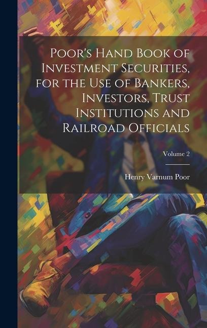 Poors Hand Book of Investment Securities, for the Use of Bankers, Investors, Trust Institutions and Railroad Officials; Volume 2