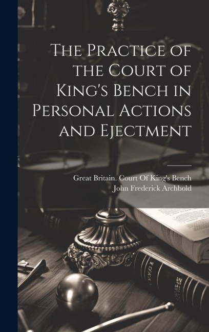The Practice of the Court of Kings Bench in Personal Actions and Ejectment