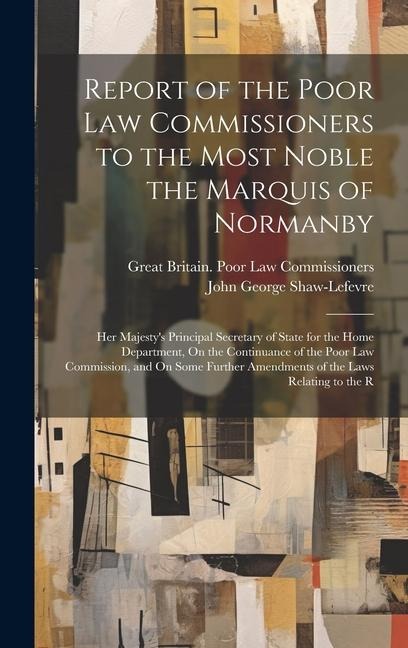 Report of the Poor Law Commissioners to the Most Noble the Marquis of Normanby: Her Majestys Principal Secretary of State for the Home Department, On