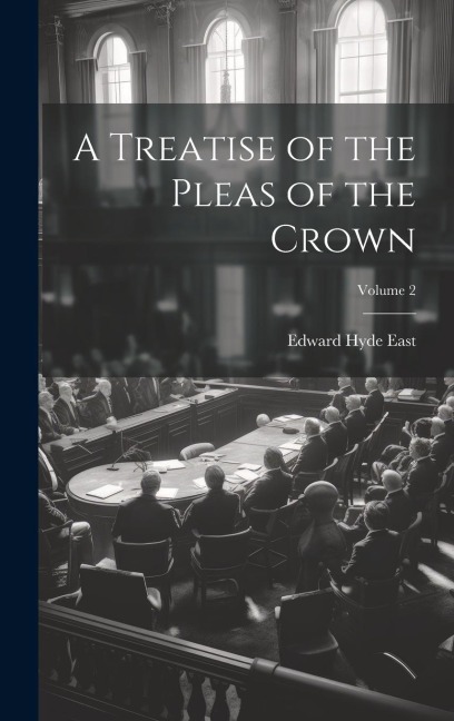 A Treatise of the Pleas of the Crown; Volume 2