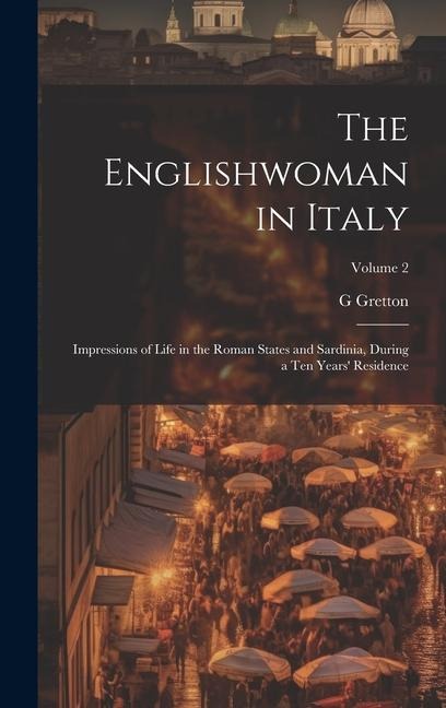 The Englishwoman in Italy: Impressions of Life in the Roman States and Sardinia, During a Ten Years Residence; Volume 2