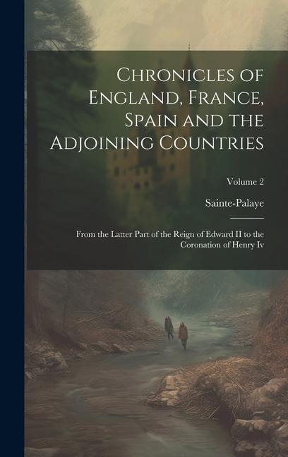 Chronicles of England, France, Spain and the Adjoining Countries: From the Latter Part of the Reign of Edward II to the Coronation of Henry Iv; Volume 2