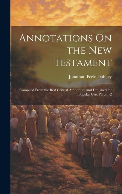 Annotations On the New Testament: Compiled From the Best Critical Authorities and Designed for Popular Use, Parts 1-2