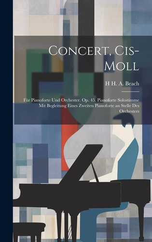 Concert, Cis-Moll Für Pianoforte Und Orchester. Op. 45. Pianoforte Solostimme Mit Begleitung Eines Zweiten Pianoforte an Stelle Des Orchesters