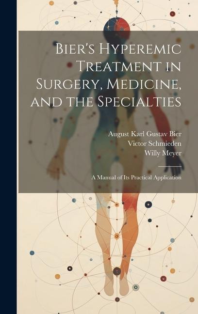 Biers Hyperemic Treatment in Surgery, Medicine, and the Specialties: A Manual of Its Practical Application