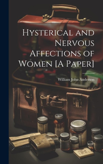 Hysterical and Nervous Affections of Women [A Paper]