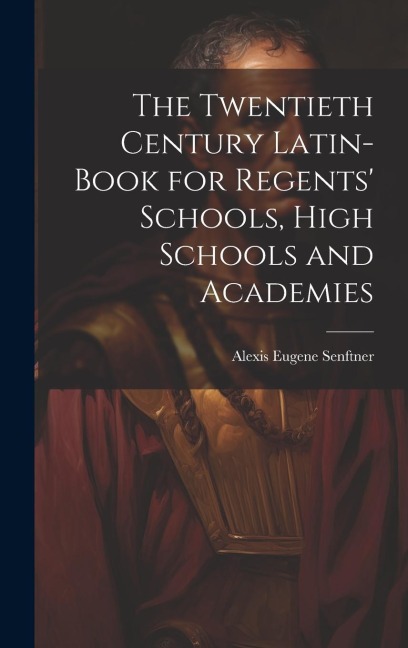 The Twentieth Century Latin-Book for Regents Schools, High Schools and Academies