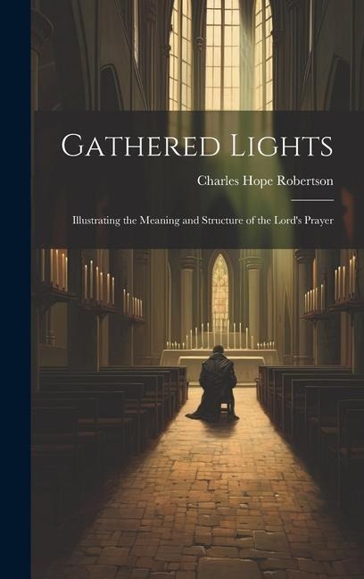 Gathered Lights: Illustrating the Meaning and Structure of the Lords Prayer