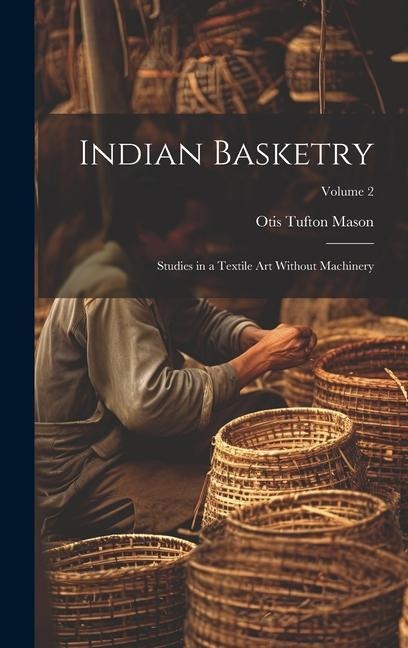 Indian Basketry: Studies in a Textile Art Without Machinery; Volume 2