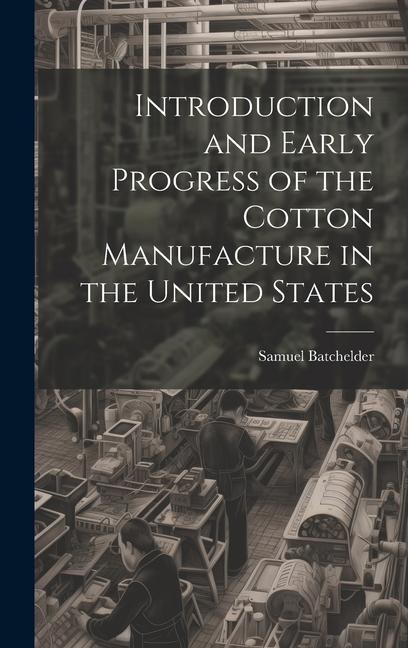 Introduction and Early Progress of the Cotton Manufacture in the United States