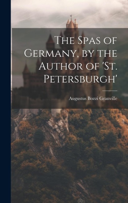 The Spas of Germany, by the Author of st. Petersburgh