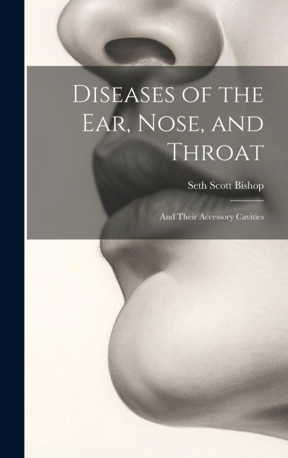 Diseases of the Ear, Nose, and Throat: And Their Accessory Cavities