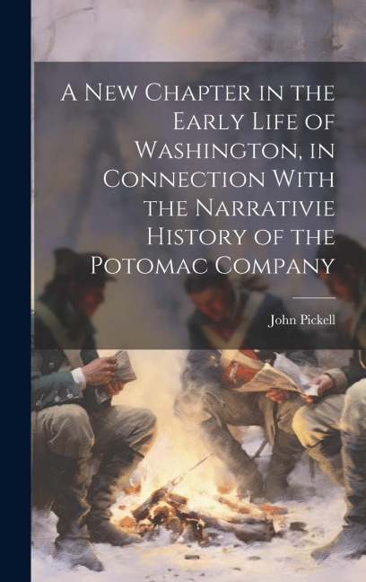 A New Chapter in the Early Life of Washington, in Connection With the Narrativie History of the Potomac Company