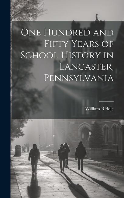 One Hundred and Fifty Years of School History in Lancaster, Pennsylvania