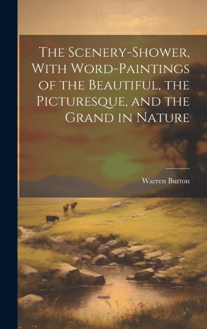 The Scenery-Shower, With Word-Paintings of the Beautiful, the Picturesque, and the Grand in Nature