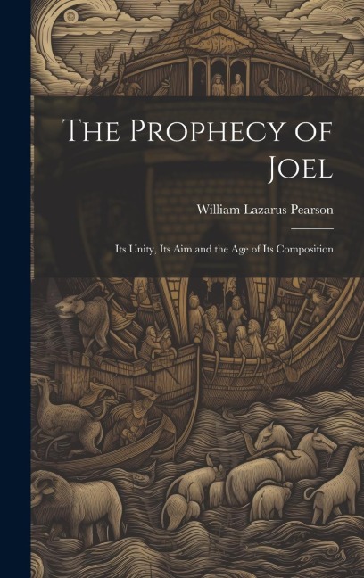 The Prophecy of Joel: Its Unity, Its Aim and the Age of Its Composition