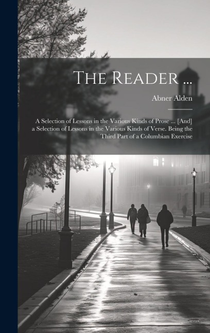 The Reader ...: A Selection of Lessons in the Various Kinds of Prose ... [And] a Selection of Lessons in the Various Kinds of Verse. B